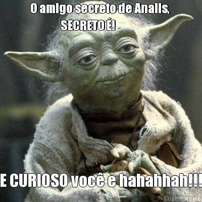 O amigo secreto de Analis, 
               SECRETO ! E CURIOSO voc  hahahhah!!!