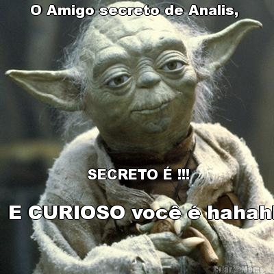 O Amigo secreto de Analis, 







            SECRETO  !!!       E CURIOSO voc  hahahha!