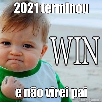 2021 terminou e no virei pai