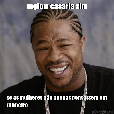 mgtow casaria sim se as mulheres no apenas pensassem em
dinheiro