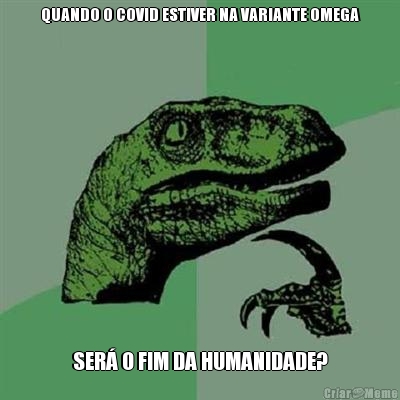 QUANDO O COVID ESTIVER NA VARIANTE OMEGA SER O FIM DA HUMANIDADE?