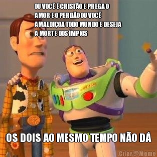 OU VOC  CRISTO E PREGA O
AMOR E O PERDO OU VOC
AMALDIOA TODO MUNDO E DESEJA
A MORTE DOS MPIOS OS DOIS AO MESMO TEMPO NO D