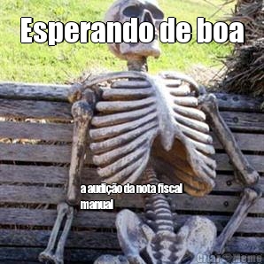 Esperando de boa a audio da nota fiscal
manual