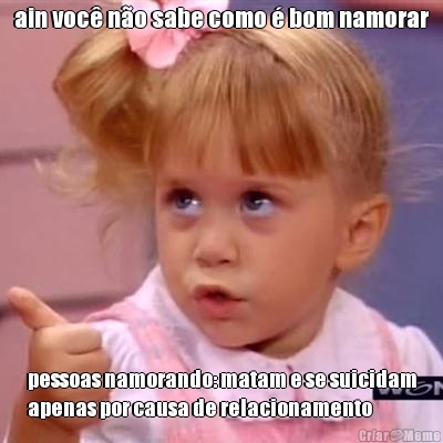 ain voc no sabe como  bom namorar pessoas namorando: matam e se suicidam
apenas por causa de relacionamento