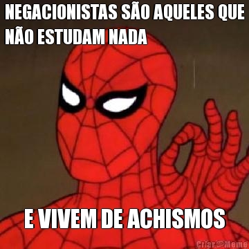 NEGACIONISTAS SO AQUELES QUE
NO ESTUDAM NADA E VIVEM DE ACHISMOS