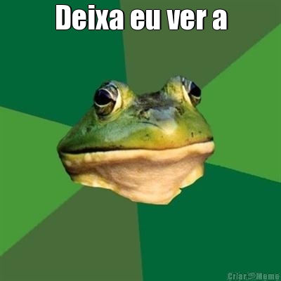 Deixa eu ver a 