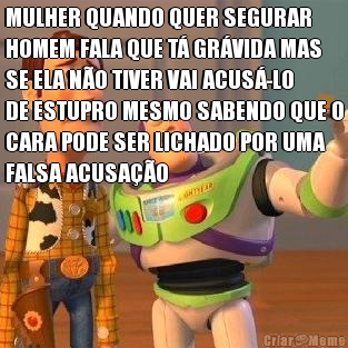 MULHER QUANDO QUER SEGURAR
HOMEM FALA QUE T GRVIDA MAS
SE ELA NO TIVER VAI ACUS-LO
DE ESTUPRO MESMO SABENDO QUE O
CARA PODE SER LICHADO POR UMA
FALSA ACUSAO 