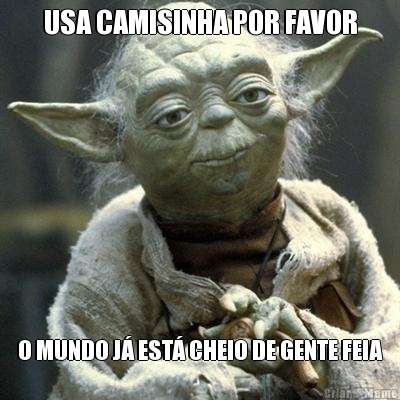 USA CAMISINHA POR FAVOR O MUNDO J EST CHEIO DE GENTE FEIA