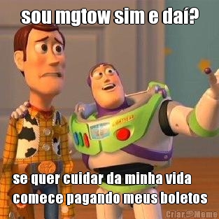 sou mgtow sim e da? se quer cuidar da minha vida
comece pagando meus boletos