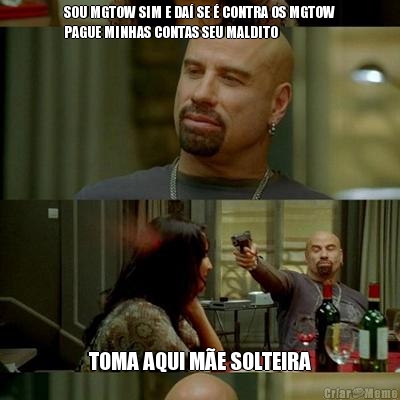 SOU MGTOW SIM E DA SE  CONTRA OS MGTOW
PAGUE MINHAS CONTAS SEU MALDITO TOMA AQUI ME SOLTEIRA