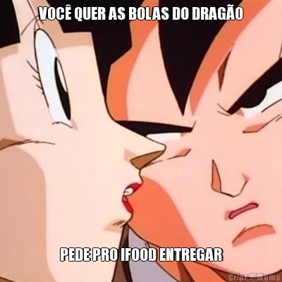 VOC QUER AS BOLAS DO DRAGO PEDE PRO IFOOD ENTREGAR