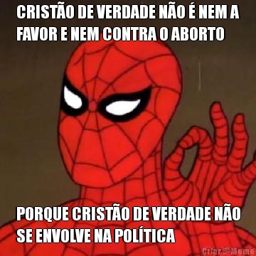 CRISTO DE VERDADE NO  NEM A
FAVOR E NEM CONTRA O ABORTO PORQUE CRISTO DE VERDADE NO
SE ENVOLVE NA POLTICA