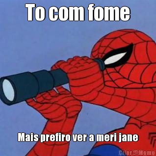 To com fome
 Mais prefiro ver a meri jane