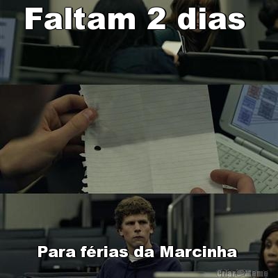 Faltam 2 dias  Para frias da Marcinha 