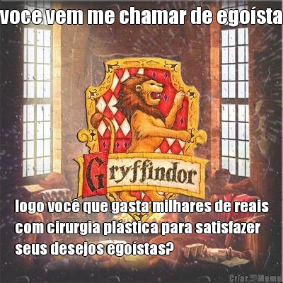 voce vem me chamar de egosta logo voc que gasta milhares de reais
com cirurgia plstica para satisfazer
seus desejos egostas?