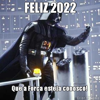 FELIZ 2022 Que a Fora esteja conosco! 