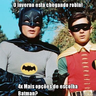 O inverno est chegando robin! 4x Mais opes de escolha
Batman?