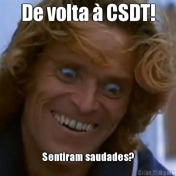 De volta  CSDT! Sentiram saudades?