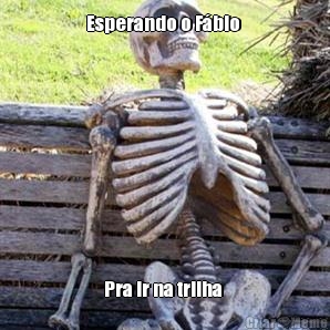 Esperando o Fbio  Pra ir na trilha 