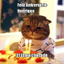 Feliz Aniversrio
Henrique 31 Estou Chocado 