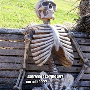  Esperando o convite para
um caf????