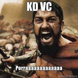 KD VC Porraaaaaaaaaaaaa