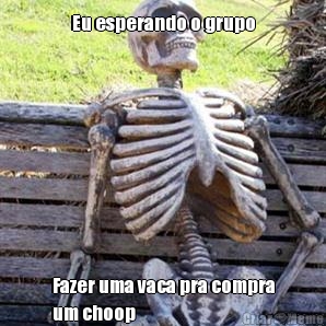 Eu esperando o grupo Fazer uma vaca pra compra
um choop