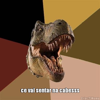  ce vai sentar na cabesss