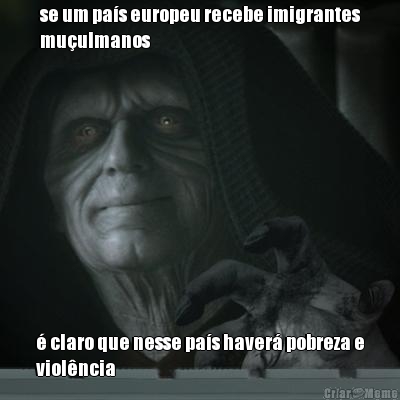 se um pas europeu recebe imigrantes
muulmanos  claro que nesse pas haver pobreza e
violncia