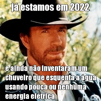 j estamos em 2022 e ainda no inventaram um
chuveiro que esquenta a gua
usando pouca ou nenhuma
energia eltrica