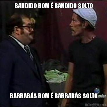 BANDIDO BOM  BANDIDO SOLTO BARRABS BOM  BARRABS SOLTO