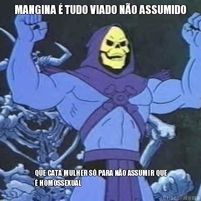 MANGINA  TUDO VIADO NO ASSUMIDO QUE CATA MULHER S PARA NO ASSUMIR QUE
 HOMOSSEXUAL