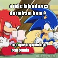 a me falando vcs
dormiram bem ? eu e o para quietinho pq
nem dormiu