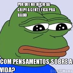 POR QUE NO INCIO DA
GRIPE A GENTE FICA PRA
BAIXO COM PENSAMENTOS SOBRE A
VIDA?