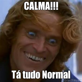 CALMA!!! T tudo Normal