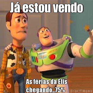 J estou vendo As frias da Elis
chegando...75%