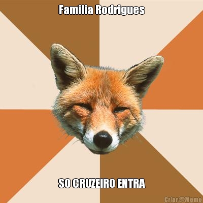 Familia Rodrigues
 SO CRUZEIRO ENTRA
