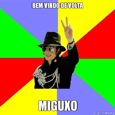 BEM VINDO DE VOLTA MIGUXO