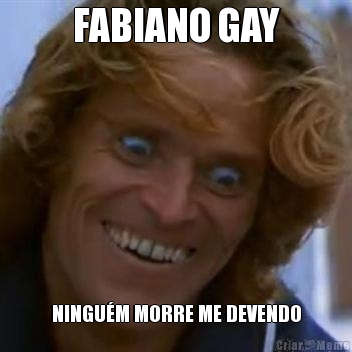 FABIANO GAY NINGUM MORRE ME DEVENDO