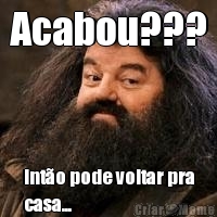 Acabou??? Into pode voltar pra
casa...