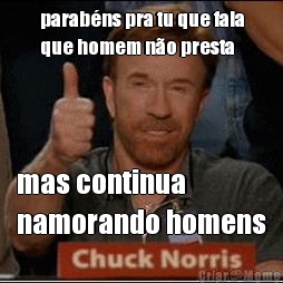 parabns pra tu que fala
que homem no presta mas continua 
namorando homens