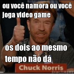 ou voc namora ou voc
joga video game os dois ao mesmo 
tempo no d