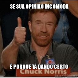 SE SUA OPINIAO INCOMODA  PORQUE T DANDO CERTO