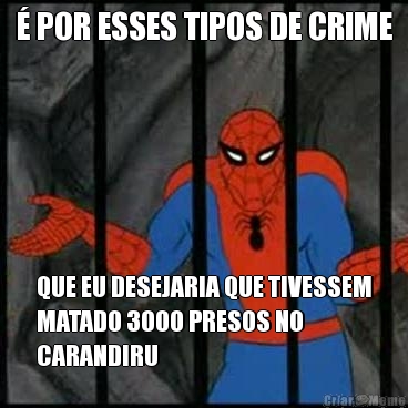  POR ESSES TIPOS DE CRIME QUE EU DESEJARIA QUE TIVESSEM
MATADO 3000 PRESOS NO
CARANDIRU