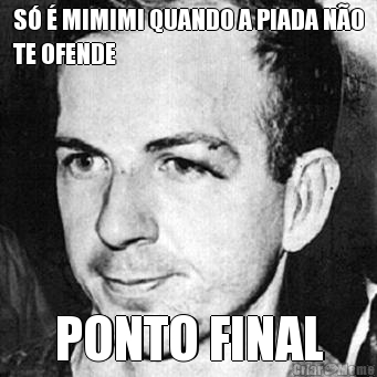 S  MIMIMI QUANDO A PIADA NO
TE OFENDE PONTO FINAL