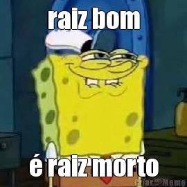 raiz bom  raiz morto