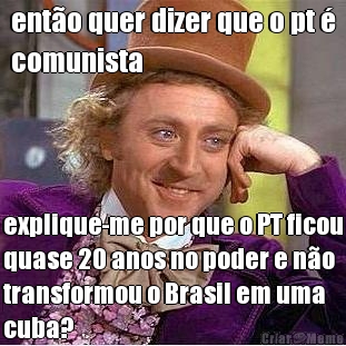 ento quer dizer que o pt 
comunista explique-me por que o PT ficou
quase 20 anos no poder e no
transformou o Brasil em uma
cuba?