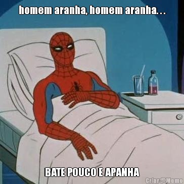 homem aranha, homem aranha. . . BATE POUCO E APANHA