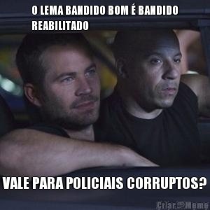 O LEMA BANDIDO BOM  BANDIDO
REABILITADO VALE PARA POLICIAIS CORRUPTOS?