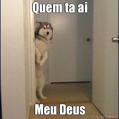 Quem ta ai Meu Deus